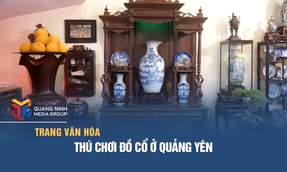 Quảng Ninh: Thú chơi đồ cổ ở Quảng Yên