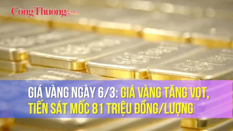Giá vàng ngày 6/3: Giá vàng tăng vọt, tiến sát mốc 81 triệu đồng/lượng